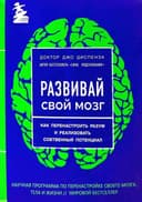Развивай свой мозг. Как перенастроить разум и реализовать собственный потенциал