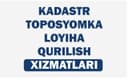 Kadastr, loyiha, topostomka va qurilish xizmatlari